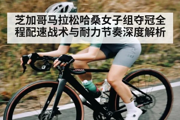 芝加哥马拉松哈桑女子组夺冠全程配速战术与耐力节奏深度解析
